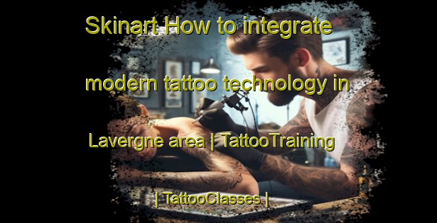 Skinart How to integrate modern tattoo technology in Lavergne area | TattooTraining | TattooClasses | SkinartTraining-France